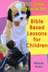 Title: 10 One Character Bible Based Lessons for Children, Author: Glenda Kuhn