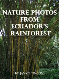 Title: Nature Photos from Ecuador's Rainforest, Author: Janice Tingum