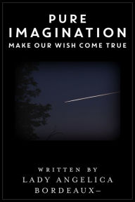 Title: Pure Imagination: Make Our Wish Come True, Author: Angelica Bordeaux