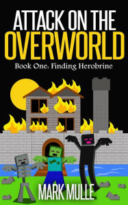 Title: Attack on the Overworld, Book One: Finding Herobrine, Author: Mark Mulle