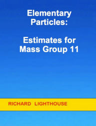 Title: Elementary Particles: Estimates for Mass Group 11, Author: Richard Lighthouse