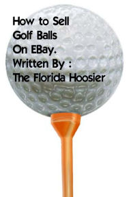 Title: How To Sell Golf Balls on EBay, Author: The Florida Hoosier