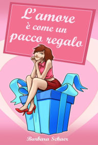 Title: L'amore è come un pacco regalo, Author: Barbara Schaer