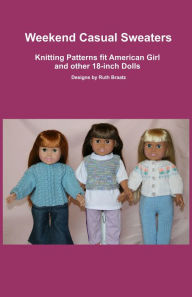 Title: Weekend Casual Sweaters, Knitting Patterns fit American Girl and other 18-Inch Dolls, Author: Ruth Braatz