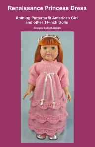 Title: Renaissance Princess Dress, Knitting Patterns fit American Girl and other 18-Inch Dolls, Author: Ruth Braatz