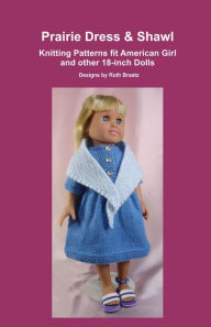 Title: Prairie Dress & Shawl, Knitting Patterns fit American Girl and other 18-Inch Dolls, Author: Ruth Braatz