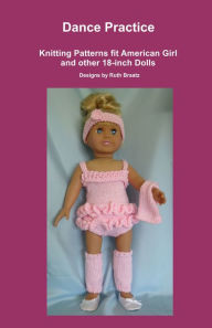 Title: Dance Practice, Knitting Patterns fit American Girl and other 18-Inch Dolls, Author: Ruth Braatz