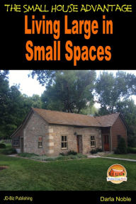 Title: Living Large in Small Spaces: The Small House Advantage, Author: Darla Noble