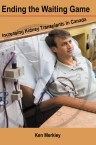 Title: Ending the Waiting Game: Increasing Kidney Transplants in Canada, Author: Ken Merkley