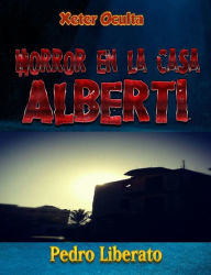 Title: Horror en la casa Alberti, Author: Pedro Liberato