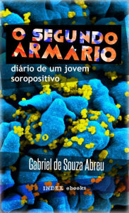 Title: O Segundo Armário: diário de um jovem soropositivo, Author: Gabriel de Souza Abreu