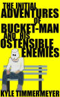 The Initial Adventures of Bucket-Man and His Ostensible Enemies