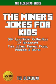 Title: The Miner's Jokes For Kids: 50+ Unofficial Collection Of Minecraft Fun Jokes, Memes, Puns, Riddles & More! (Blokehead Success Series), Author: The Blokehead