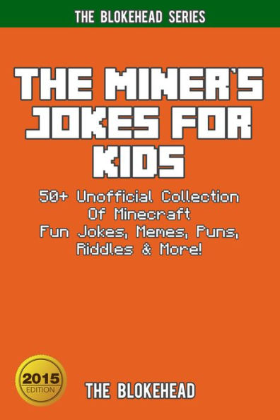 The Miner's Jokes For Kids: 50+ Unofficial Collection Of Minecraft Fun Jokes, Memes, Puns, Riddles & More! (Blokehead Success Series)