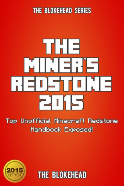 The Miner's Redstone 2015: Top Unofficial Minecraft Redstone Handbook Exposed! (Blokehead Success Series)