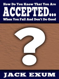 Title: How Do You Know That You Are Accepted... When You Fail And Don't Do Good?, Author: Jack Exum