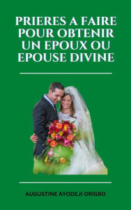 Title: Prieres a Faire Pour Obtenir Un Epoux Ou Epouse Divine, Author: Augustine Ayodeji Origbo