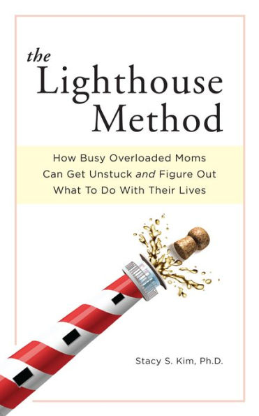 The Lighthouse Method: How Busy Overloaded Moms Can Get Unstuck and Figure Out What to Do with Their Lives