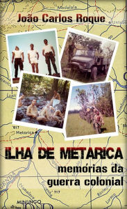 Title: Ilha de Metarica: memórias da guerra colonial, Author: João Carlos Roque