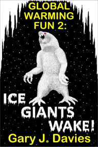 Title: Global Warming Fun 2: Ice Giants Wake!, Author: Gary J. Davies