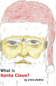 Title: What is Santa Claus?, Author: Chris DeBrie