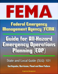 Title: Federal Emergency Management Agency (FEMA) Guide for All-Hazard Emergency Operations Planning (EOP) State and Local Guide (SLG) 101, Earthquake, Hurricane, Flood and Dam Failure, Author: Progressive Management