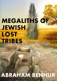 Title: Megaliths of Jewish Lost Tribes, Author: Abraham Benhur