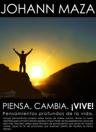 Title: Piensa. Cambia. Vive!: Pensamientos profundos de la vida., Author: Johann Maza