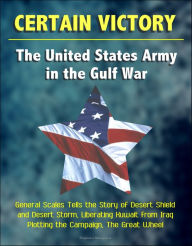 Title: Certain Victory: The United States Army in the Gulf War - General Scales Tells the Story of Desert Shield and Desert Storm, Liberating Kuwait from Iraq - Plotting the Campaign, The Great Wheel, Author: Progressive Management