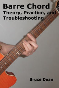 Title: Barre Chord Theory, Practice, and Troubleshooting, Author: Bruce Dean