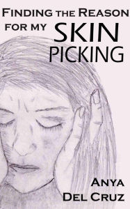 Title: Finding the Reason for my Skin Picking, Author: Anya Del Cruz