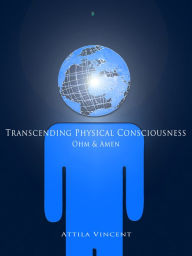 Title: Transcending Physical Consciousness: Ohm and Amen, Author: Attila Vincent