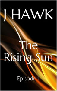 Title: The Rising Sun: Episode 1, Author: J Hawk