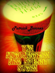 Title: The Avocadonine and Spring Stone, Author: Patrick Barnes