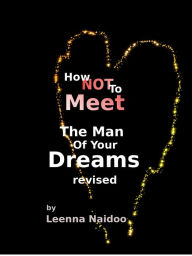 Title: How Not To Meet The Man Of Your Dreams Revised, Author: Leenna Naidoo