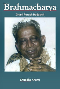 Title: Brahmacharya: Gnani Purush Dadashri, Author: Shuddha Anami