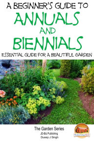 A Beginner's Guide to Annuals and Biennials: Essential guide for A Beautiful Garden