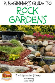 Title: A Beginner's Guide to Rock Gardens, Author: Dueep J. Singh
