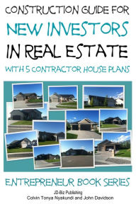 Title: Construction Guide For New Investors in Real Estate: With 5 Ready to Build Contractor Spec House Plans, Author: Colvin Tonya Nyakundi