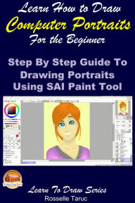 Title: Learn How to Draw Computer Portraits For the Beginner: Step by Step Guide to Drawing Portraits Using SAI Paint Tool, Author: Rosselle Taruc