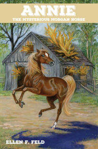 Title: Annie: The Mysterious Morgan Horse, Author: Ellen F. Feld