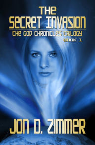 Title: The Secret Invasion [God Chronicles Book 1], Author: Jon D. Zimmer