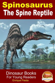 Title: Spinosaurus: The Spine Reptile, Author: Enrique Fiesta