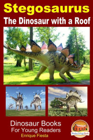 Title: Stegosaurus: The Dinosaur with a Roof, Author: Enrique Fiesta