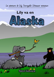 Title: Lily va en Alaska (Les aventures de Lily, l'incroyable Schnauzer miniature, #1), Author: Steer Goosen