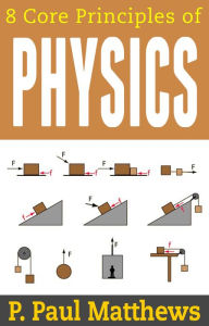 Title: 8 Core Principles of Physics, Author: P. Paul Matthews