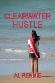 Title: Clearwater Hustle, Author: Al Rennie