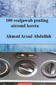 Title: 100 Soaljawab Penting Aircond Kereta, Author: Ahmad Arsad Abdullah