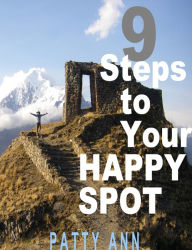 Title: 9 Steps to Your HAPPY SPOT, Author: Patty Ann