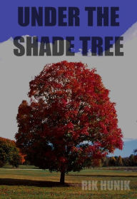 Title: Under The Shade Tree, Author: Rik Hunik